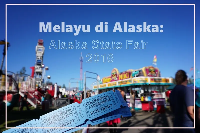 Alaska 101 : Land of The Giants / Pengalaman Melawati Tapak Alaska State Fair 2016.